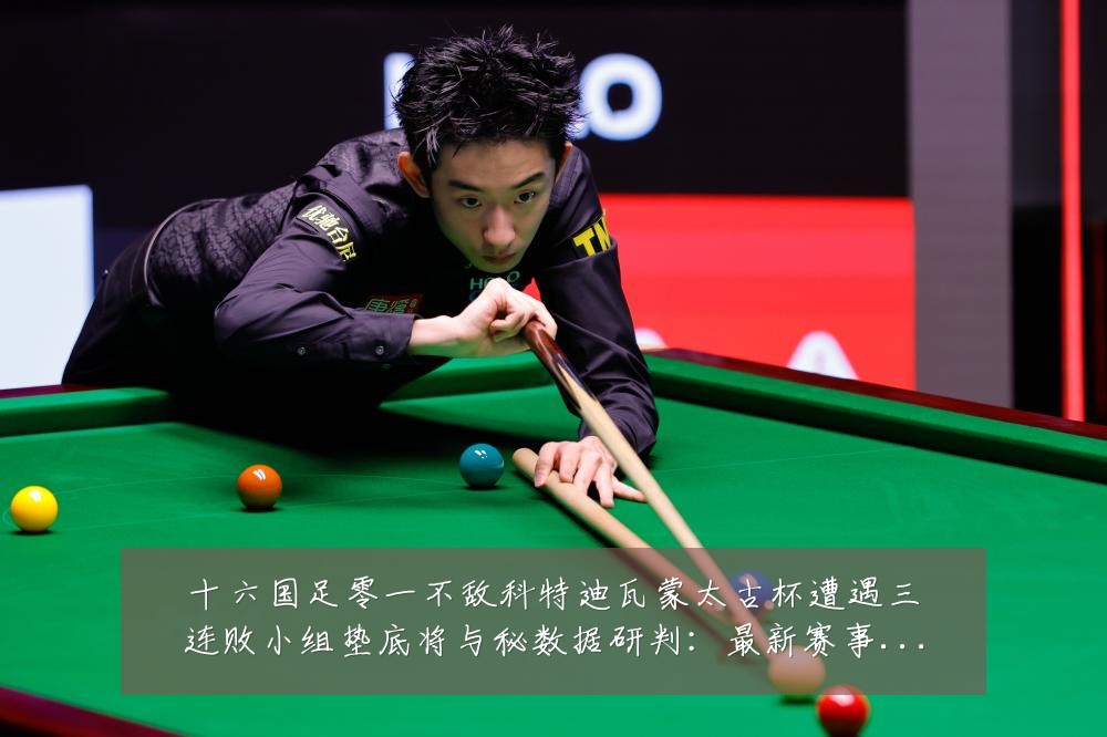 十六国足零一不敌科特迪瓦蒙太古杯遭遇三连败小组垫底将与秘数据研判:最新赛事动态与深度分析