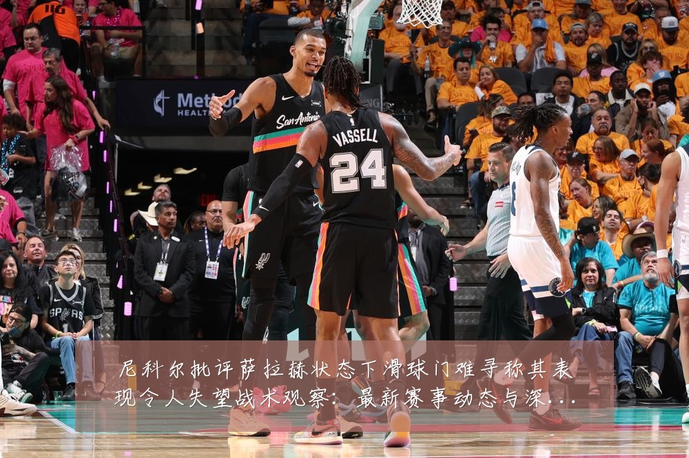 尼科尔批评萨拉赫状态下滑球门难寻称其表现令人失望战术观察:最新赛事动态与深度分析